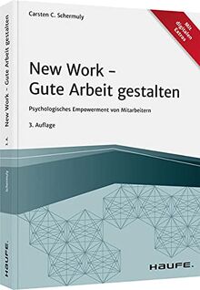 New Work - Gute Arbeit gestalten: Psychologisches Empowerment von Mitarbeitern (Haufe Fachbuch)