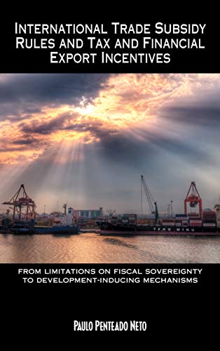 International Trade Subsidy Rules and Tax and Financial Export Incentives: from limitations on fiscal sovereignty to development-inducing mechanisms