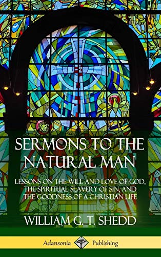 Sermons to the Natural Man: Lessons on the Will and Love of God, the Spiritual Slavery of Sin, and the Goodness of a Christian Life (Hardcover)
