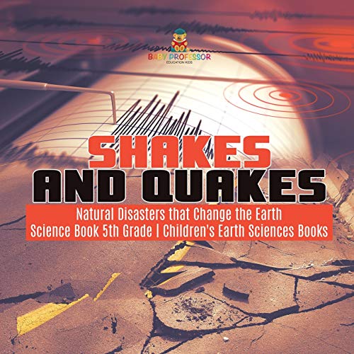 Shakes and Quakes Natural Disasters that Change the Earth Science Book 5th Grade Children's Earth Sciences Books