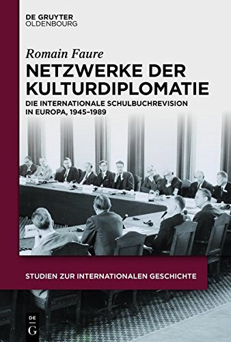 Netzwerke der Kulturdiplomatie: Die internationale Schulbuchrevision in Europa, 1945-1989 (Studien zur Internationalen Geschichte, Band 36)