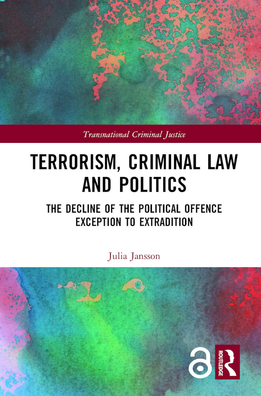 Terrorism, Criminal Law and Politics: The Decline of the Political Offence Exception to Extradition (Transnational Criminal Justice)