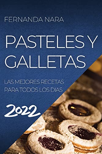 PASTELLES Y GALLETAS 2022: LAS MEJORES RECETAS PARA TODOS LOS DIAS