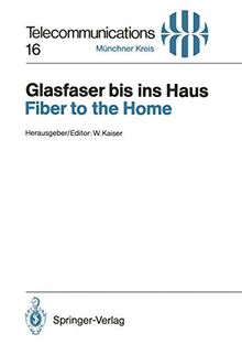 Glasfaser bis ins Haus / Fiber to the Home: Vorträge des am 14./15. November 1990 in München abgehaltenen Kongresses / Proceedings of a Congress Held ... 14/15, 1990 (Telecommunications, 16, Band 16)