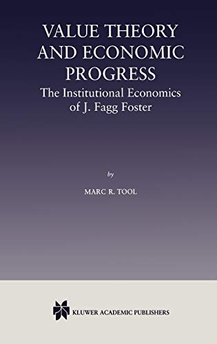 Value Theory and Economic Progress: The Institutional Economics of J. Fagg Foster: The Institutional Economics of J.Fagg Foster