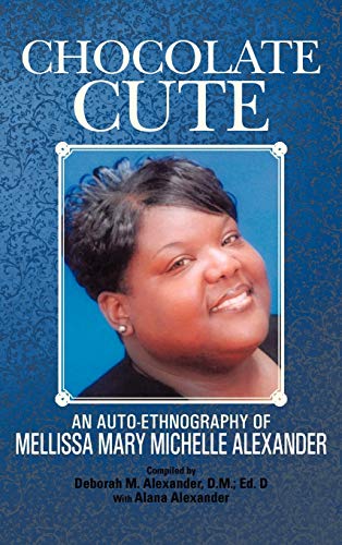 Chocolate Cute: An Auto-Ethnography of Mellissa Mary Michelle Alexander