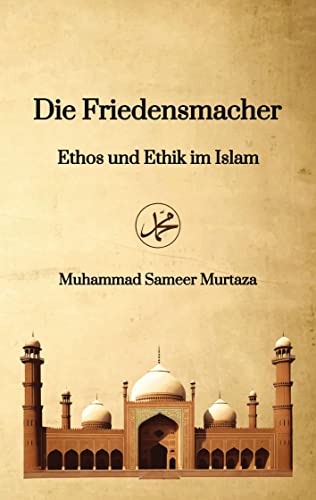 Die Friedensmacher: Ethos und Ethik im Islam