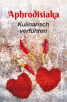 Aphrodisiaka - kulinarisch verführen (Minibibliothek)