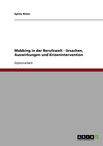Mobbing in der Berufswelt. Ursachen, Auswirkungen und Krisenintervention
