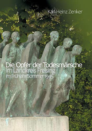 Die Opfer der Todesmärsche im Landkreis Freising im Frühjahr/Sommer 1945