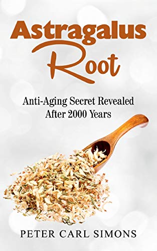 Simons, Peter Carl Astragalus Root, Anti-Aging Secret Revealed After 2000 Years