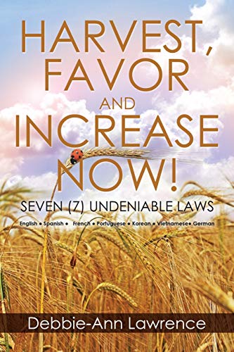 HARVEST, FAVOR AND INCREASE NOW!: SEVEN (7) UNDENIABLE LAWS