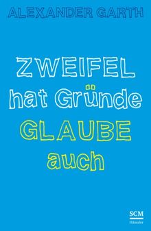 Zweifel hat Gründe - Glaube auch