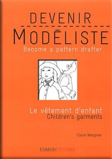 Devenir modéliste. Le vêtement d'enfant. Children's garments. Become a pattern drafter. Le vêtement d'enfant. Children's garments