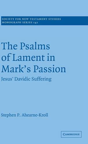 The Psalms of Lament in Mark's Passion: Jesus' Davidic Suffering (Society for New Testament Studies Monograph Series, Band 142)