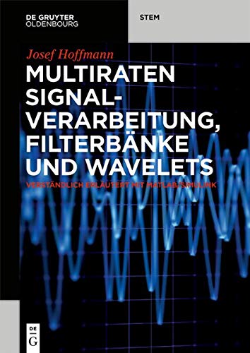Multiraten Signalverarbeitung, Filterbänke und Wavelets: verständlich erläutert mit MATLAB/Simulink (De Gruyter STEM)