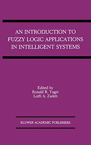 An Introduction to Fuzzy Logic Applications in Intelligent Systems (The Springer International Series in Engineering and Computer Science, 165, Band 165)