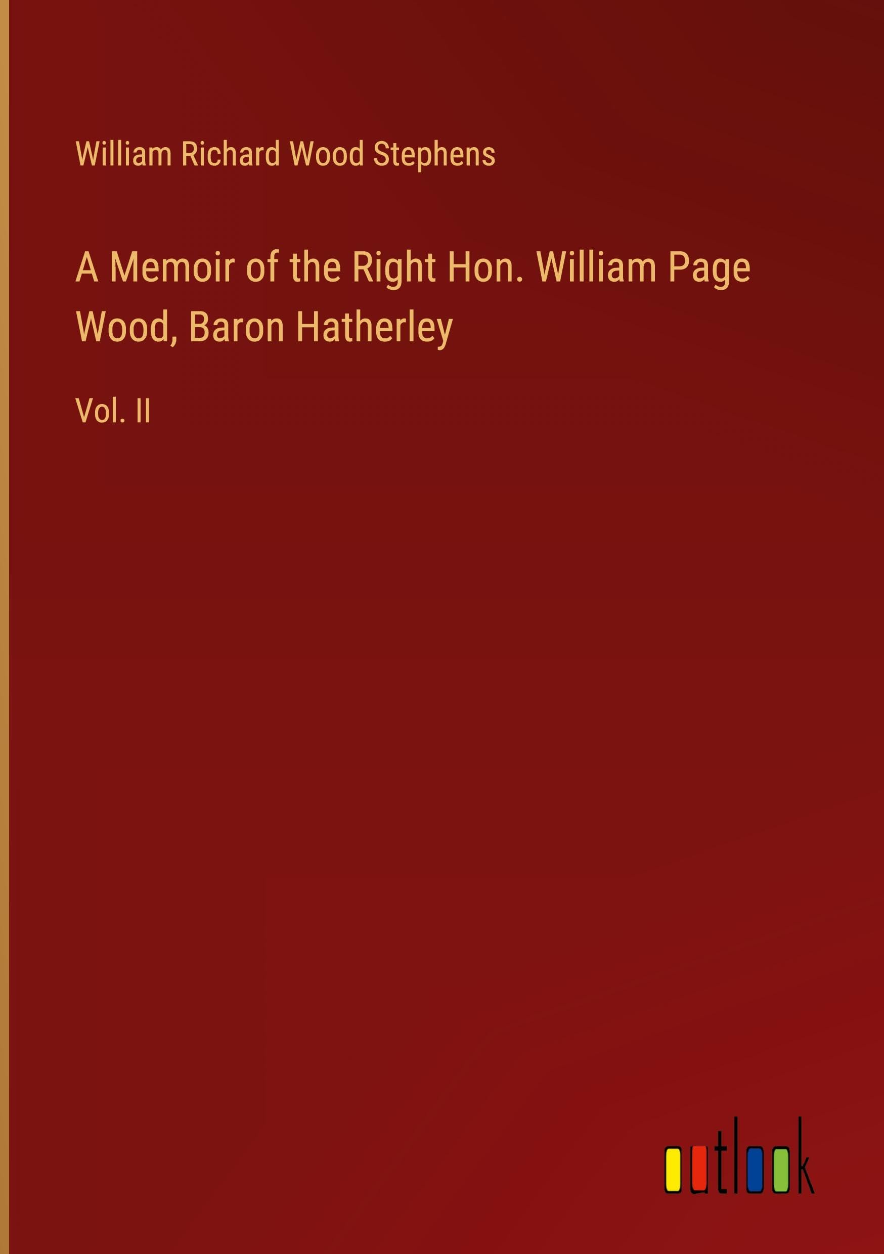 A Memoir of the Right Hon. William Page Wood, Baron Hatherley: Vol. II