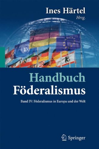 Handbuch Föderalismus - Föderalismus als demokratische Rechtsordnung und Rechtskultur in Deutschland, Europa und der Welt: Band IV: Föderalismus in Europa und der Welt