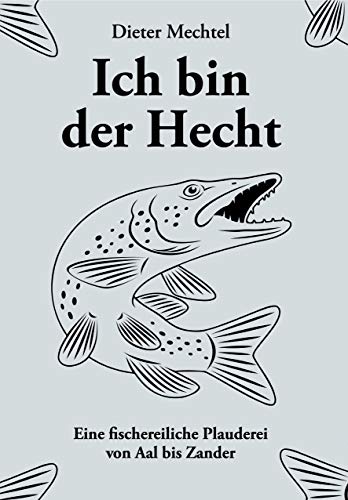 Ich bin der Hecht: Eine fischereiliche Plauderei von Aal bis Zander