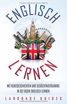 Englisch lernen: Mit Kurzgeschichten und Gedächtnistraining in 30 Tagen Englisch lernen (BONUS: zahlreiche Übungen inkl. Lösungen) (Sprachen lernen für Anfänger, Band 1)