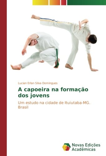 A capoeira na formação dos jovens: Um estudo na cidade de Ituiutaba-MG. Brasil