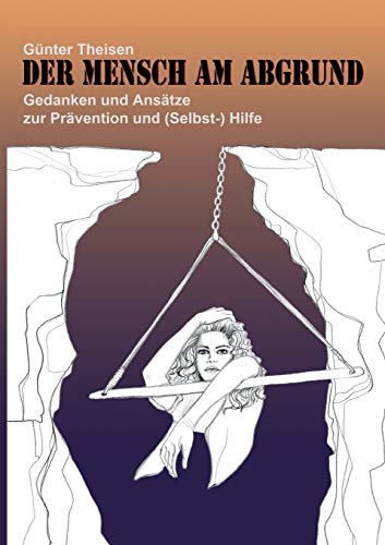 Der Mensch am Abgrund: Gedanken und Ansätze zur Prävention und (Selbst-) Hilfe