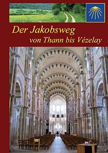 Der Jakobsweg von Thann bis Vézelay: Elsass - Franche-Comté - Burgund (2021)