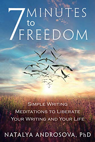 7 Minutes to Freedom: Simple Writing Meditations to Liberate Your Writing and Your Life