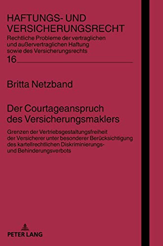 Der Courtageanspruch des Versicherungsmaklers: Grenzen der Vertriebsgestaltungsfreiheit der Versicherer unter besonderer Berücksichtigung des ... sowie des Versicherungsrechts, Band 16)