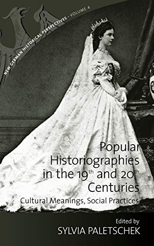 Popular Historiographies in the 19th and 20th Centuries: Cultural Meanings, Social Practices (New German Historical Perspectives, Band 4)