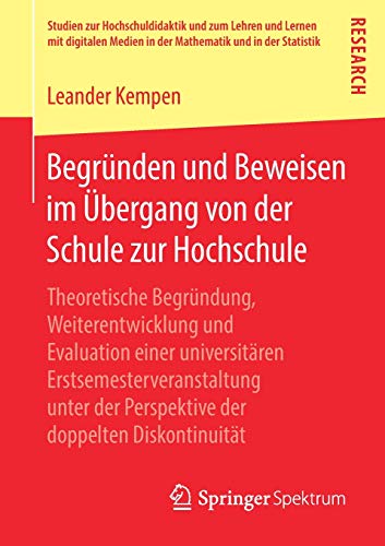 Begründen und Beweisen im Übergang von der Schule zur Hochschule: Theoretische Begründung, Weiterentwicklung und Evaluation einer universitären ... in der Mathematik und in der Statistik)