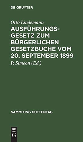 Ausführungsgesetz zum Bürgerlichen Gesetzbuche vom 20. September 1899: Nebst einem Anh.: Verordnung zur Ausführung des Bürgerlichen Gesetzbuchs vom 16. Nov. 1899 (Sammlung Guttentag, 23, Band 23)