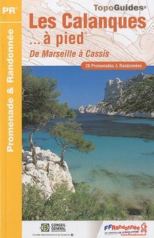 Les calanques... à pied : de Marseille à Cassis : 28 promenades & randonnées