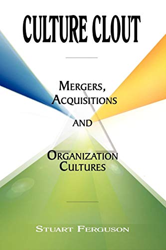 Culture Clout: Mergers, Acquisitions and Organization Cultures: Mergers, Acquisitions and Organization Cultures