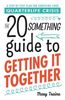 The Twentysomething Guide to Getting It Together: A Step-by-Step Plan for Surviving Your Quarterlife Crisis (20 Something Guides)