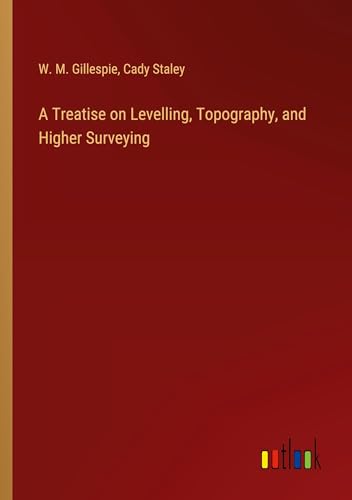 A Treatise on Levelling, Topography, and Higher Surveying