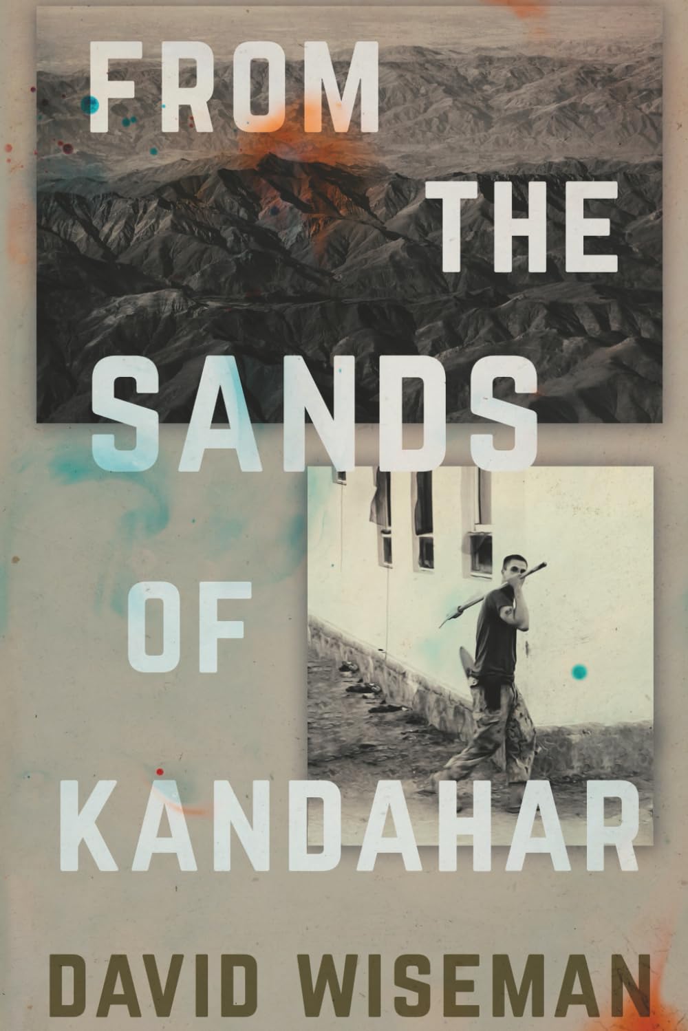 From the Sands of Kandahar: A Veteran’s Journey Through the Afghanistan War, Trauma, and Healing