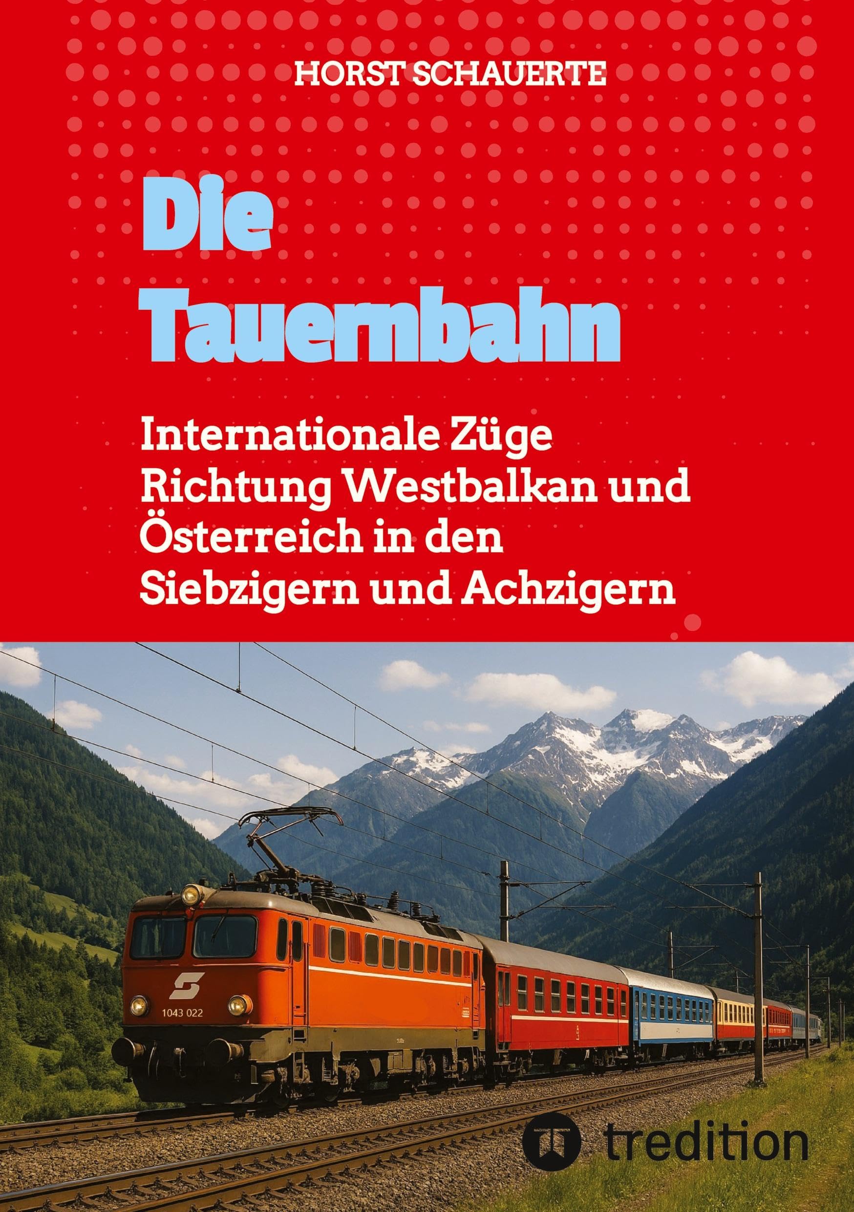Die Tauernbahn: Internationale Züge Richtung Westbalkan und Österreich in den Siebzigern und Achzigern