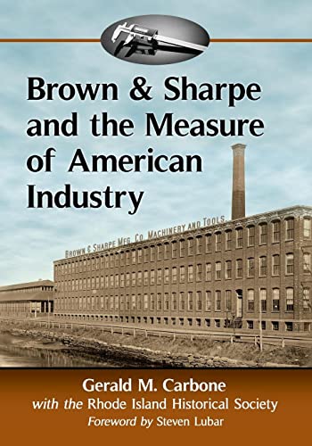 Brown & Sharpe and the Measure of American Industry: Making the Precision Machine Tools That Enabled Manufacturing, 1833-2001