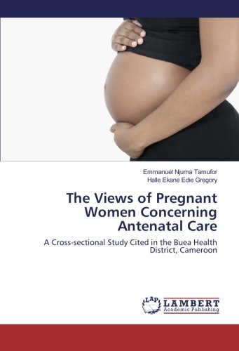 The Views of Pregnant Women Concerning Antenatal Care: A Cross-sectional Study Cited in the Buea Health District, Cameroon