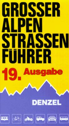 Grosser Alpenstrassenführer. Die anfahrbaren Hochpunkte der Alpen und die kuriosesten Gebirgsstrecken zwischen Wien und Marseille für sportlich-touristisch eingestellte Auto- und Zweifadfahrer