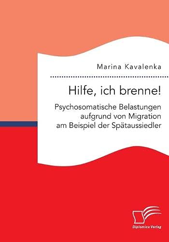 Hilfe, ich brenne! Psychosomatische Belastungen aufgrund von Migration am Beispiel der Spätaussiedler