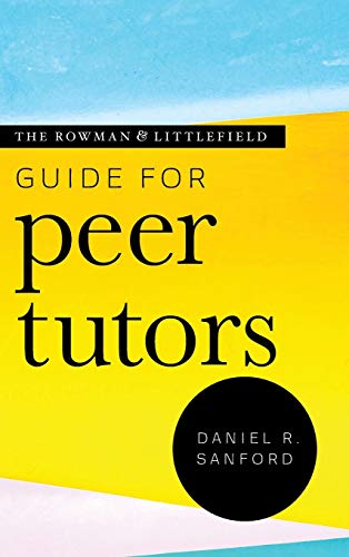 The Rowman & Littlefield Guide for Peer Tutors (Theory & Practice for Peer Tutors and Learning Center Professionals)