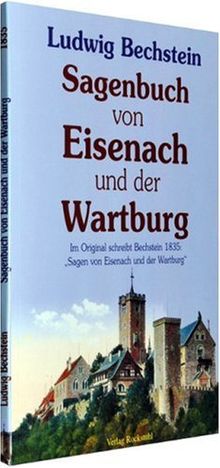 Sagenbuch von Eisenach und der Wartburg: Im Original schreibt Bechstein 1835: Sagen von Eisenach und der Wartburg