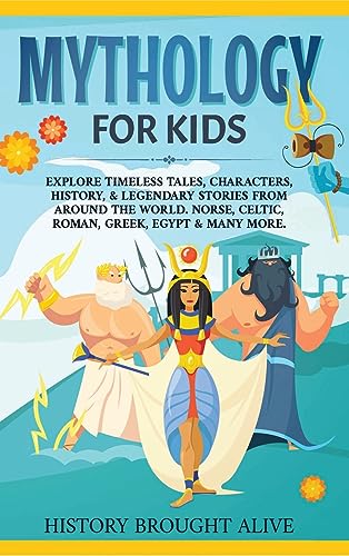 Mythology for Kids: Explore Timeless Tales, Characters, History, & Legendary Stories from Around the World. Norse, Celtic, Roman, Greek, Egypt & Many More