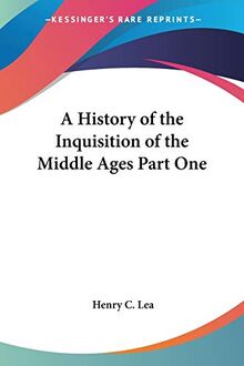 A History of the Inquisition of the Middle Ages Part One