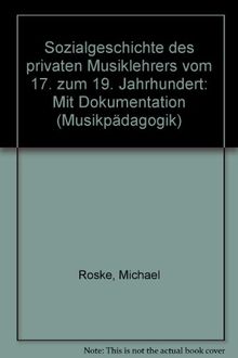 Sozialgeschichte des privaten Musiklehrers: vom 17. zum 19. Jahrhundert (Musikpädagogik/Forschung und Lehre)