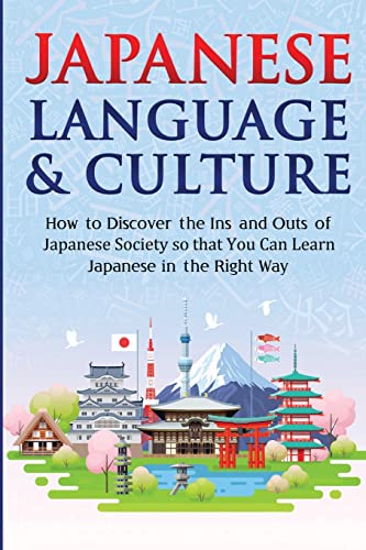 Japanese Language & Culture: How to Discover the Ins and Outs of Japanese Society so that You Can Learn Japanese in the Right Way (Japanese Learning, Travel & Culture)