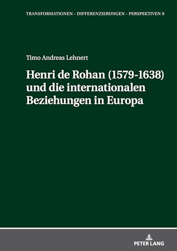 Henri de Rohan (1579-1638) und die internationalen Beziehungen in Europa (Transformationen - Differenzierungen - Perspektiven)